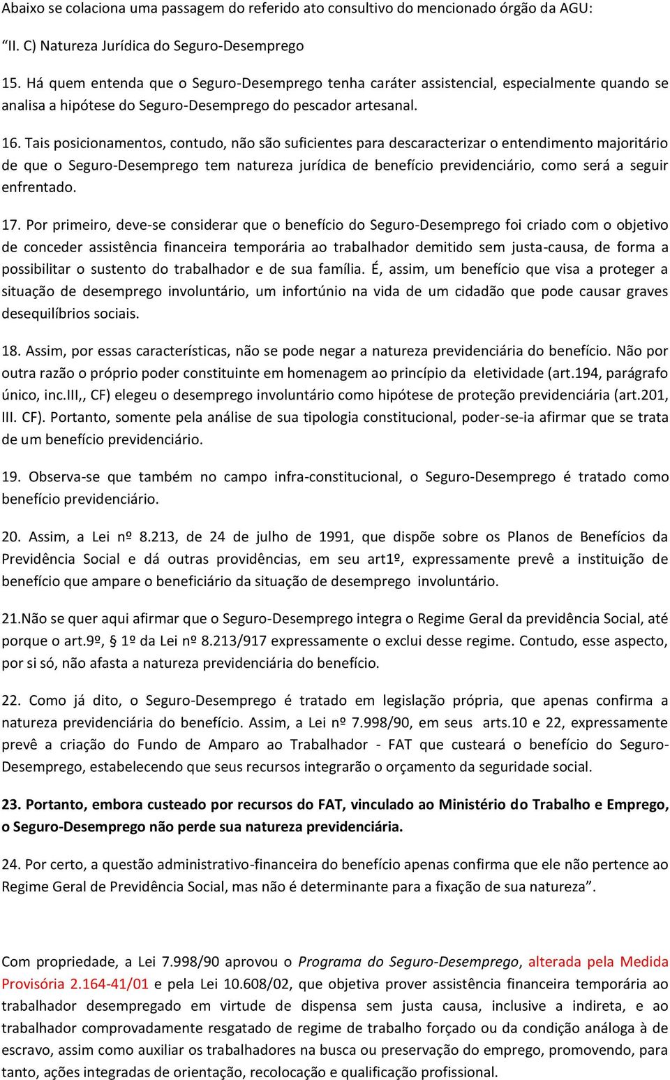 Tais posicionamentos, contudo, não são suficientes para descaracterizar o entendimento majoritário de que o Seguro-Desemprego tem natureza jurídica de benefício previdenciário, como será a seguir