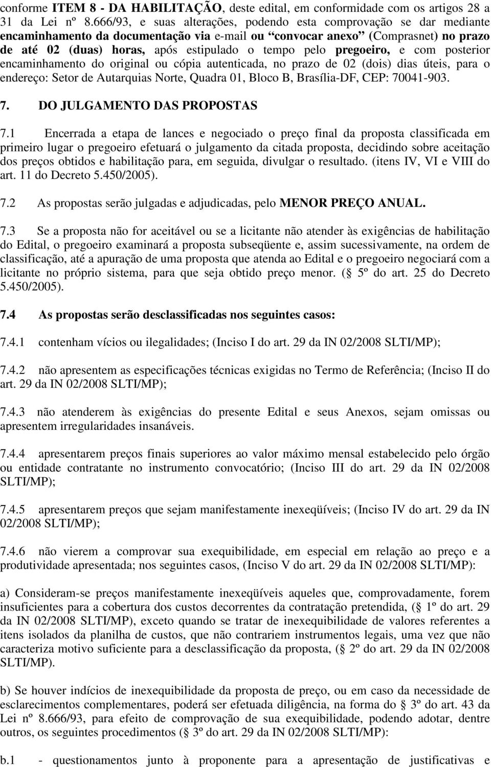 pelo pregoeiro, e com posterior encaminhamento do original ou cópia autenticada, no prazo de 02 (dois) dias úteis, para o endereço: Setor de Autarquias Norte, Quadra 01, Bloco B, Brasília-DF, CEP: