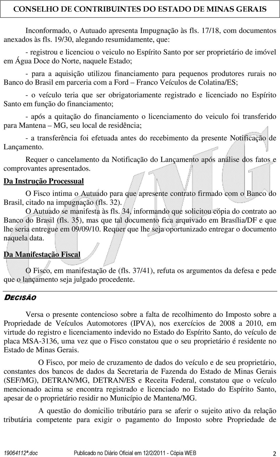 para pequenos produtores rurais no Banco do Brasil em parceria com a Ford Franco Veículos de Colatina/ES; - o veículo teria que ser obrigatoriamente registrado e licenciado no Espírito Santo em