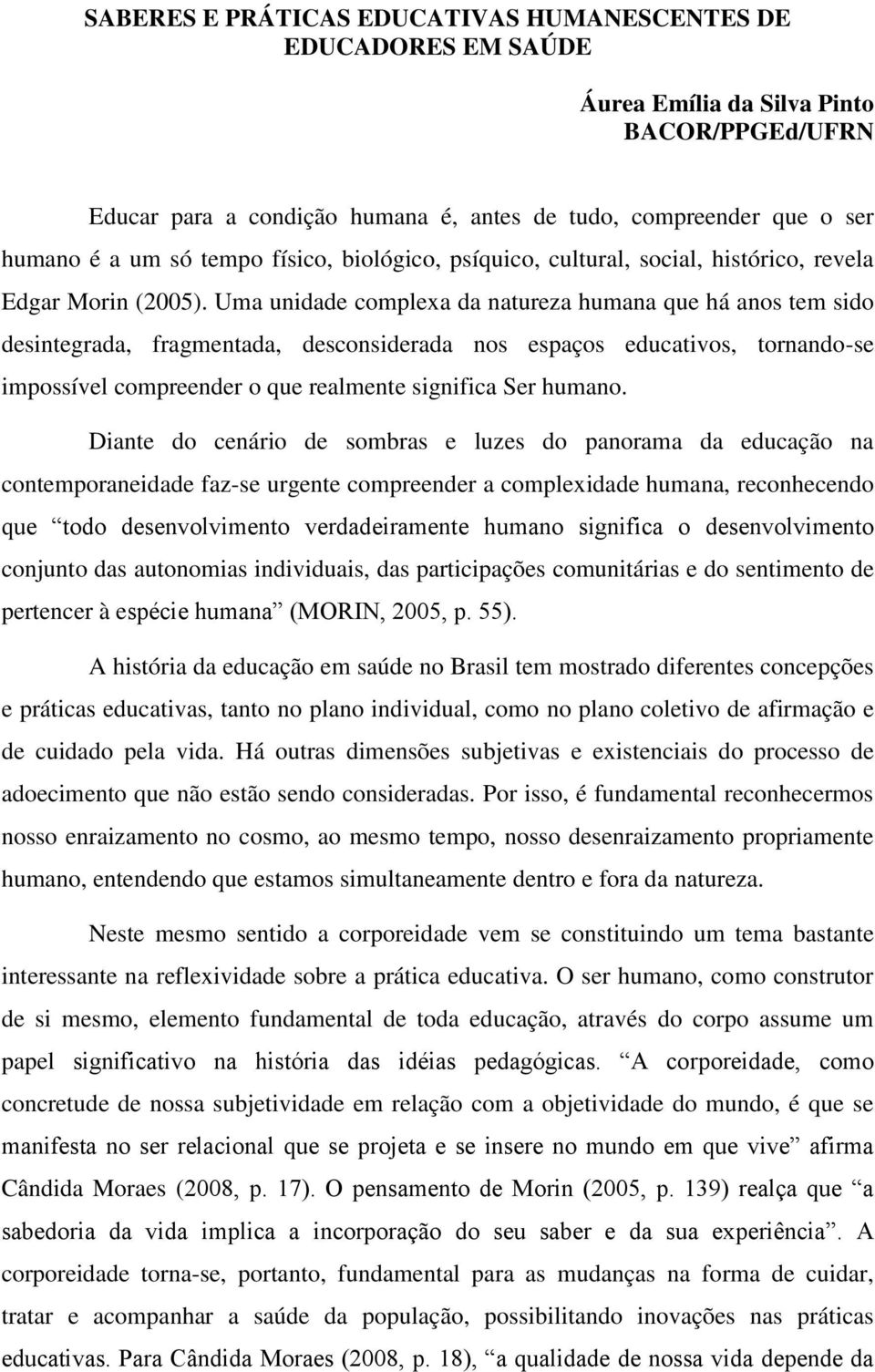 Uma unidade complexa da natureza humana que há anos tem sido desintegrada, fragmentada, desconsiderada nos espaços educativos, tornando-se impossível compreender o que realmente significa Ser humano.