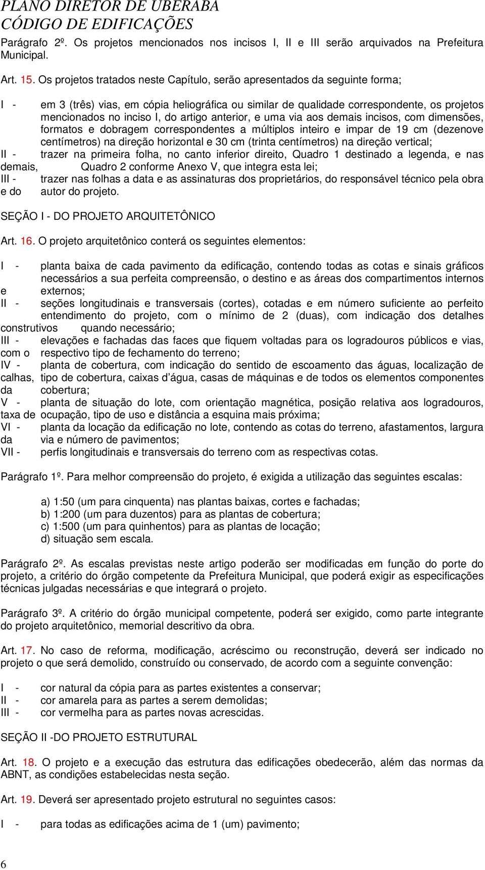 artigo anterior, e uma via aos demais incisos, com dimensões, formatos e dobragem correspondentes a múltiplos inteiro e impar de 19 cm (dezenove centímetros) na direção horizontal e 30 cm (trinta