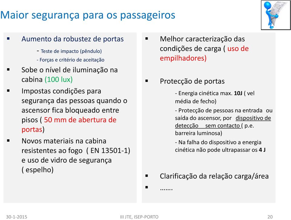 Melhor caracterização das condições de carga ( uso de empilhadores) Protecção de portas -Energia cinética max.