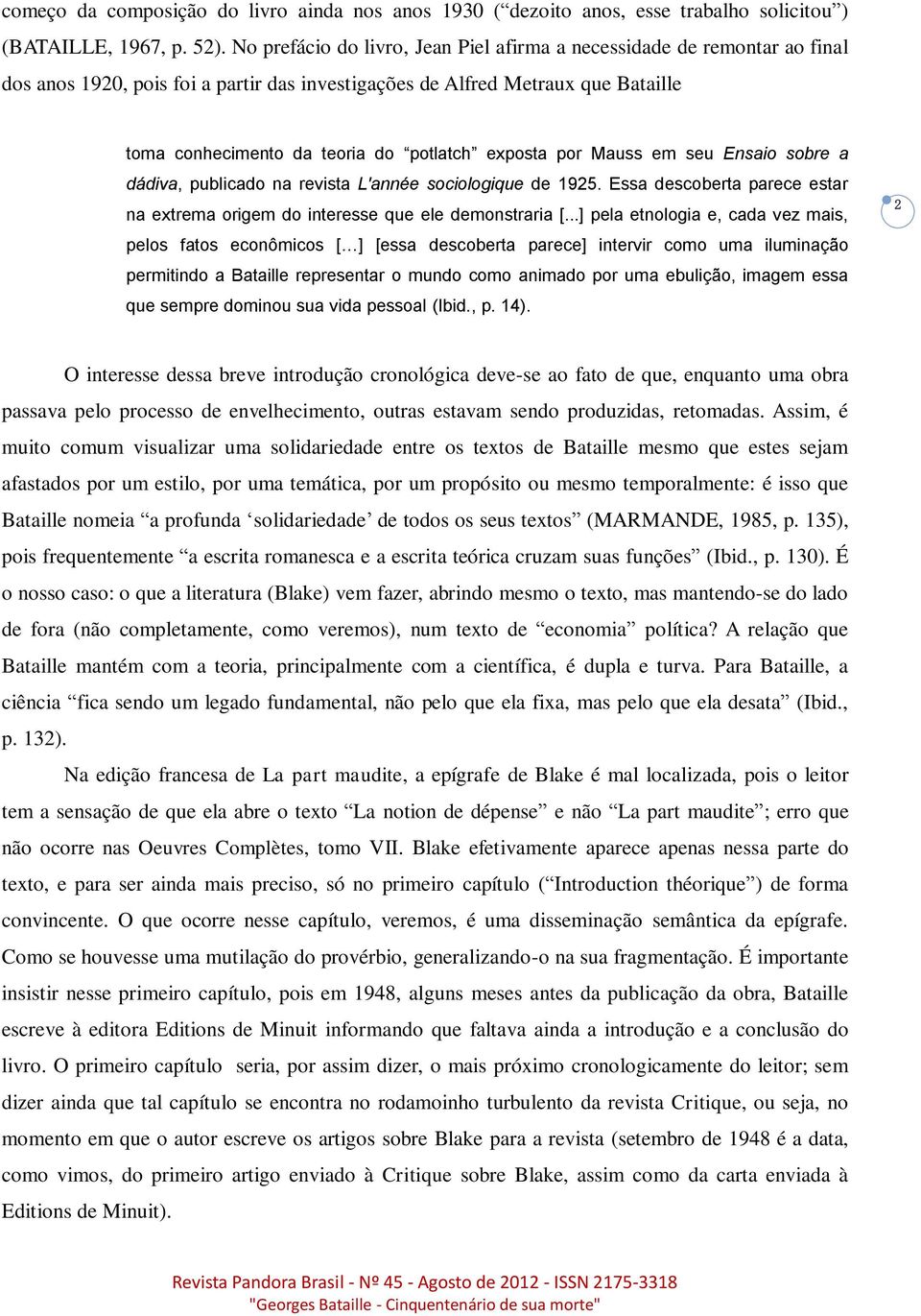 exposta por Mauss em seu Ensaio sobre a dádiva, publicado na revista L'année sociologique de 1925. Essa descoberta parece estar na extrema origem do interesse que ele demonstraria [.