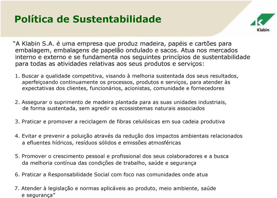 Buscar a qualidade competitiva, visando à melhoria sustentada dos seus resultados, aperfeiçoando continuamente os processos, produtos e serviços, para atender às expectativas dos clientes,