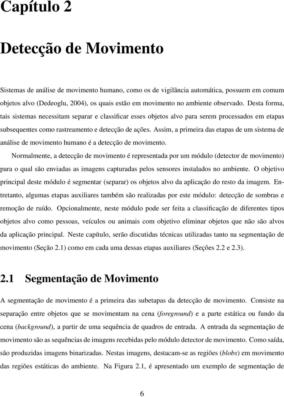 Assim, a primeira das etapas de um sistema de análise de movimento humano é a detecção de movimento.