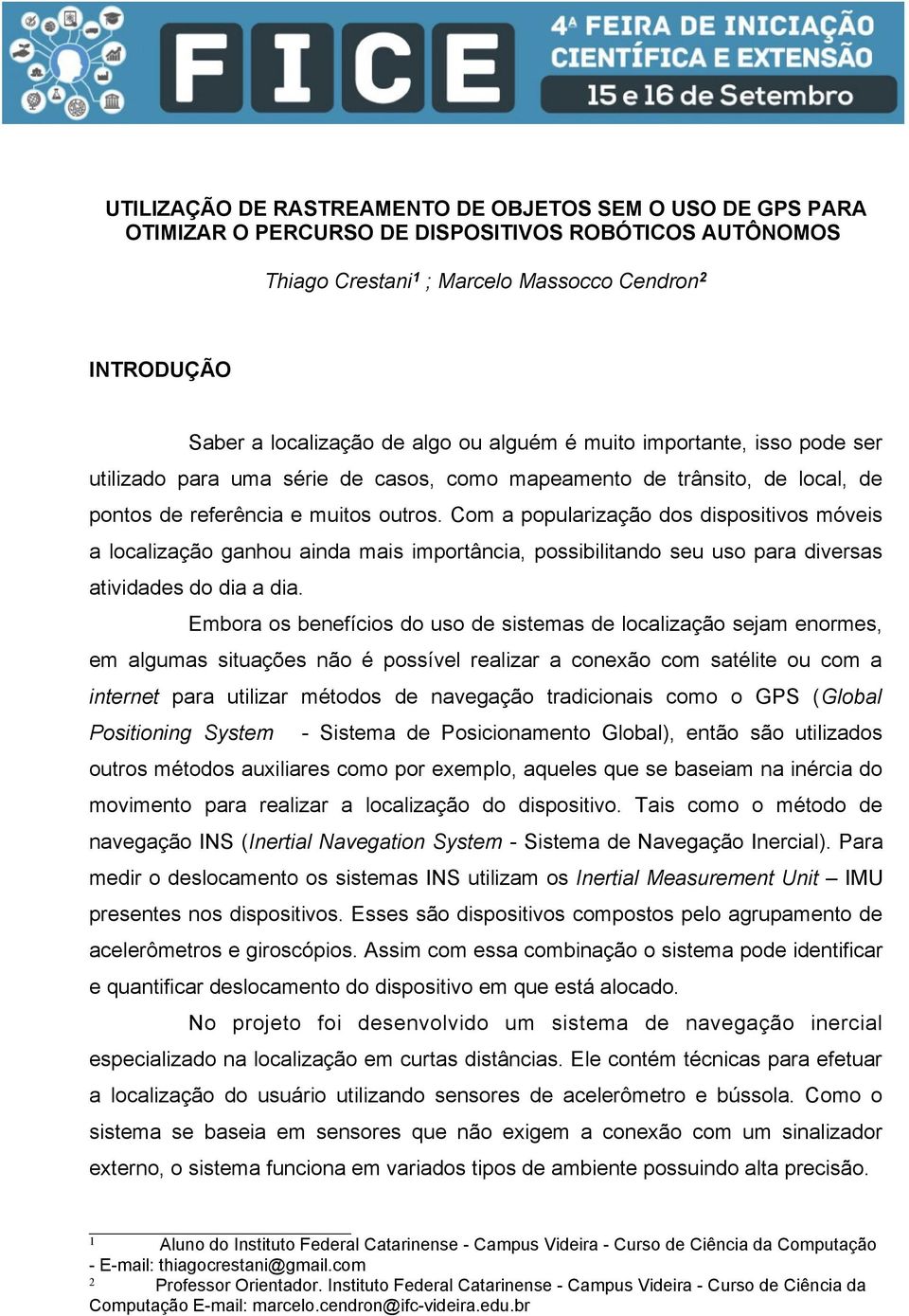 Com a popularização dos dispositivos móveis a localização ganhou ainda mais importância, possibilitando seu uso para diversas atividades do dia a dia.