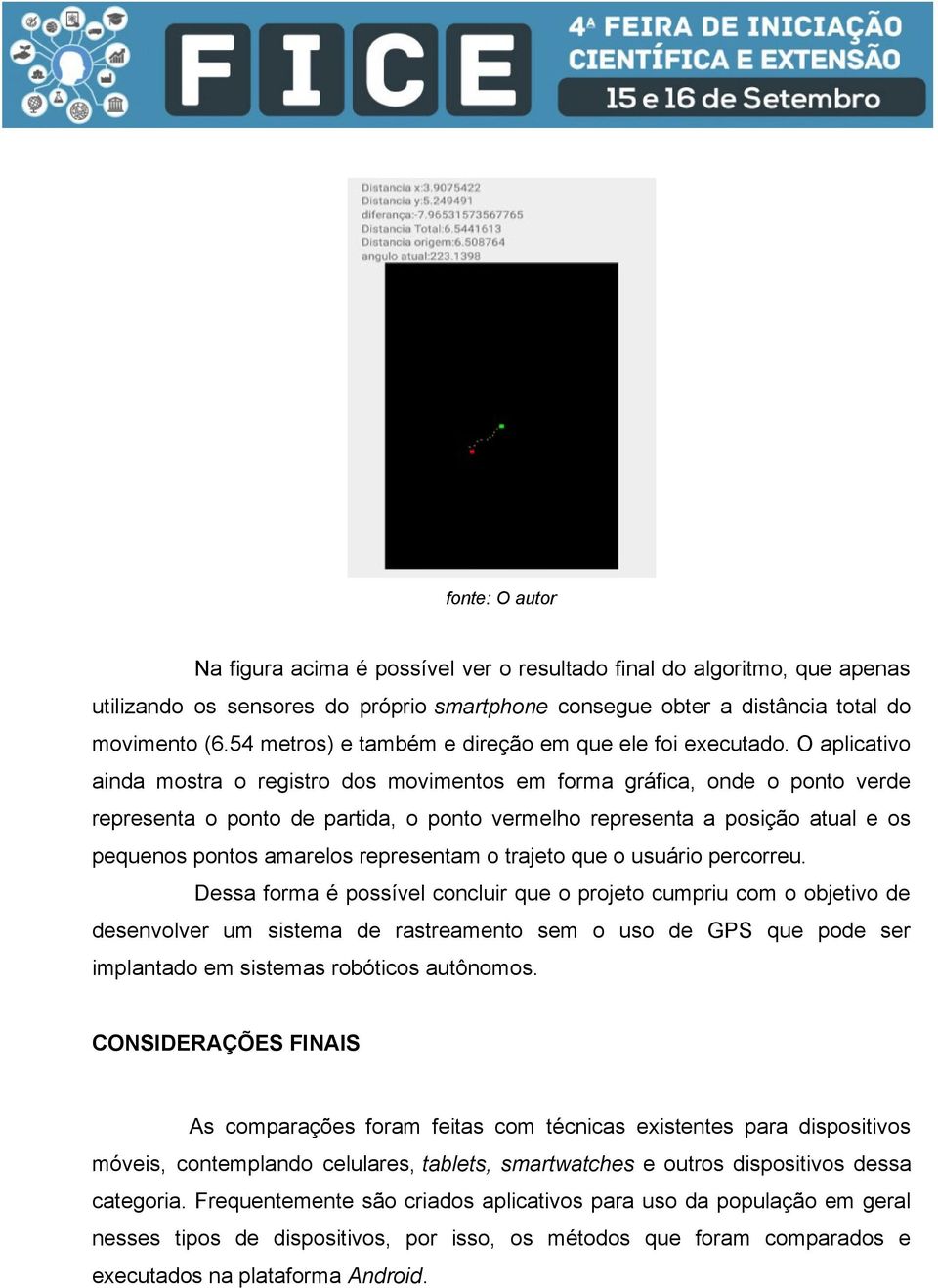 O aplicativo ainda mostra o registro dos movimentos em forma gráfica, onde o ponto verde representa o ponto de partida, o ponto vermelho representa a posição atual e os pequenos pontos amarelos