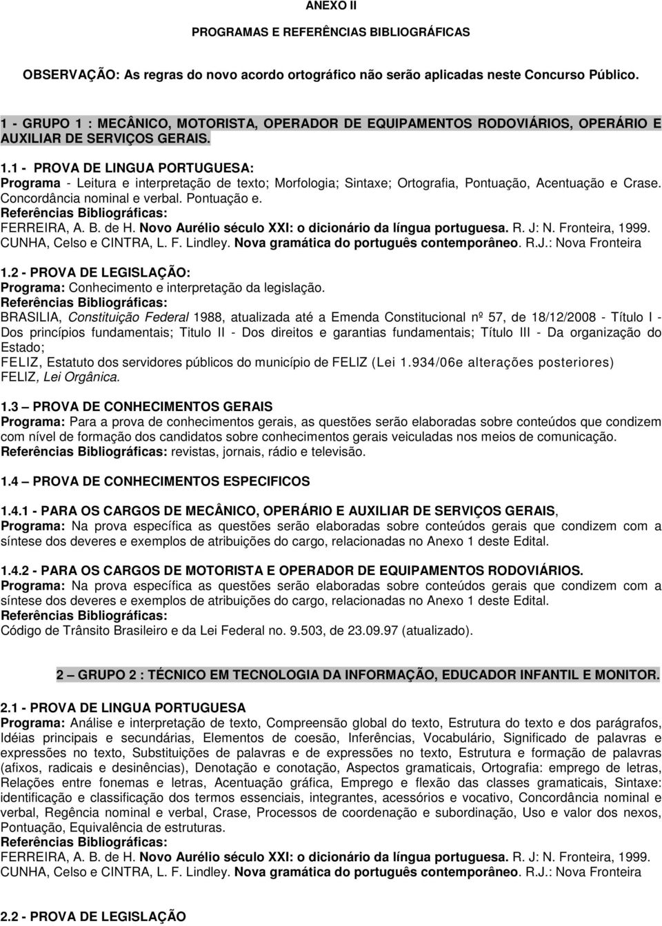 Concordância nominal e verbal. Pontuação e. FERREIRA, A. B. de H. Novo Aurélio século XXI: o dicionário da língua portuguesa. R. J: N. Fronteira, 1999. CUNHA, Celso e CINTRA, L. F. Lindley.