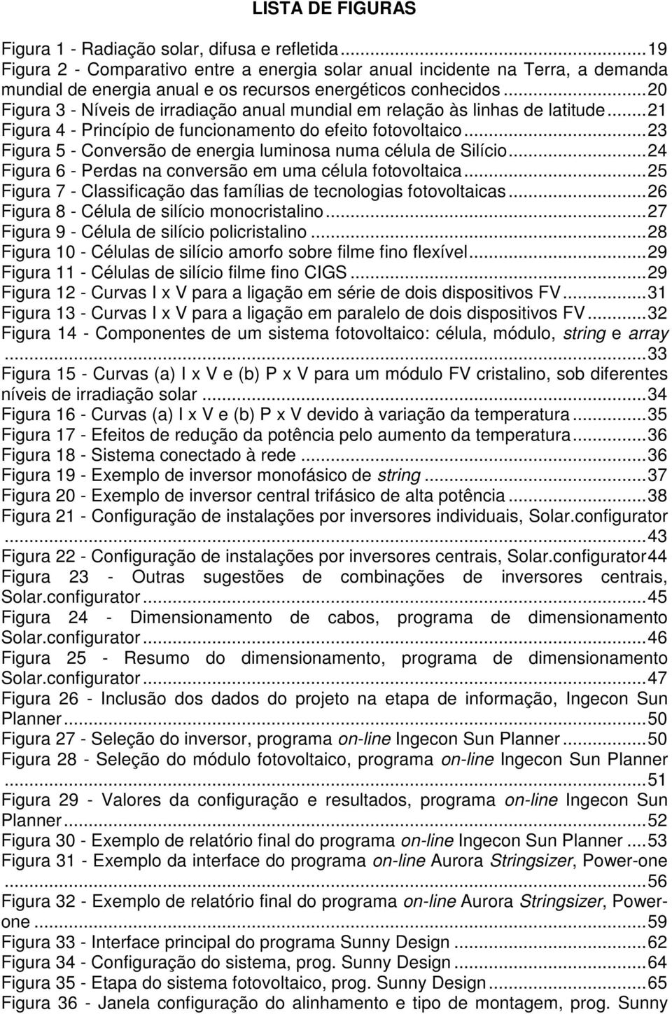 .. 20 Figura 3 - Níveis de irradiação anual mundial em relação às linhas de latitude... 21 Figura 4 - Princípio de funcionamento do efeito fotovoltaico.