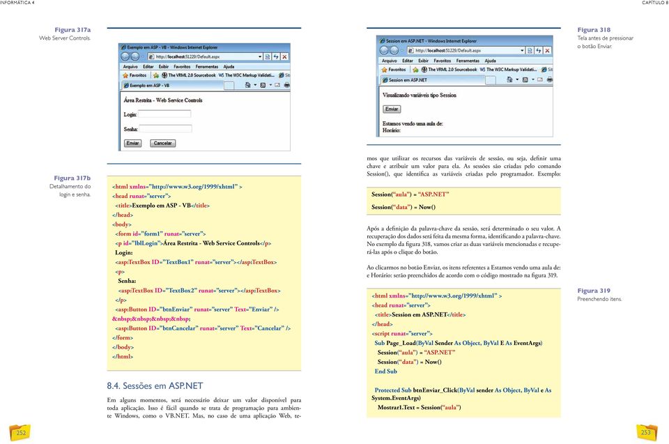 <asp:textbox ID= TextBox2 runat= server ></asp:textbox> </p> <asp:button ID= btnenviar runat= server Text= Enviar /> <asp:button ID= btncancelar runat= server Text= Cancelar /> 8.4. Sessões em ASP.