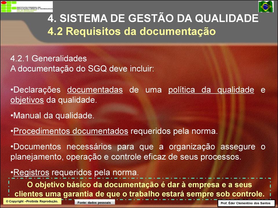 1 Generalidades A documentação do SGQ deve incluir: Declarações documentadas de uma política da qualidade e objetivos da qualidade.