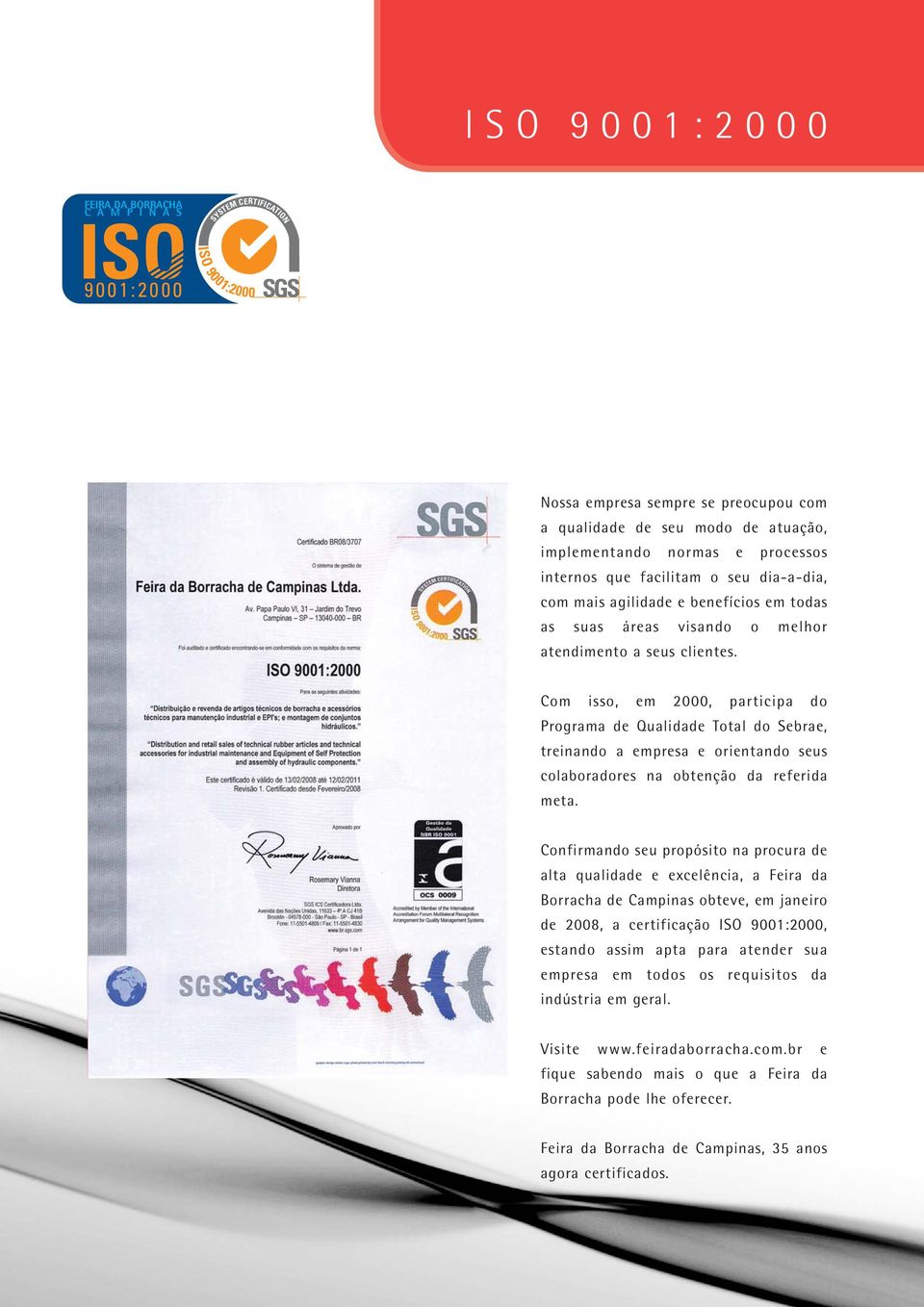 Com isso, em 2000, participa do Programa de Qualidade Total do Sebrae, treinando a empresa e orientando seus colaboradores na obtenção da referida meta.