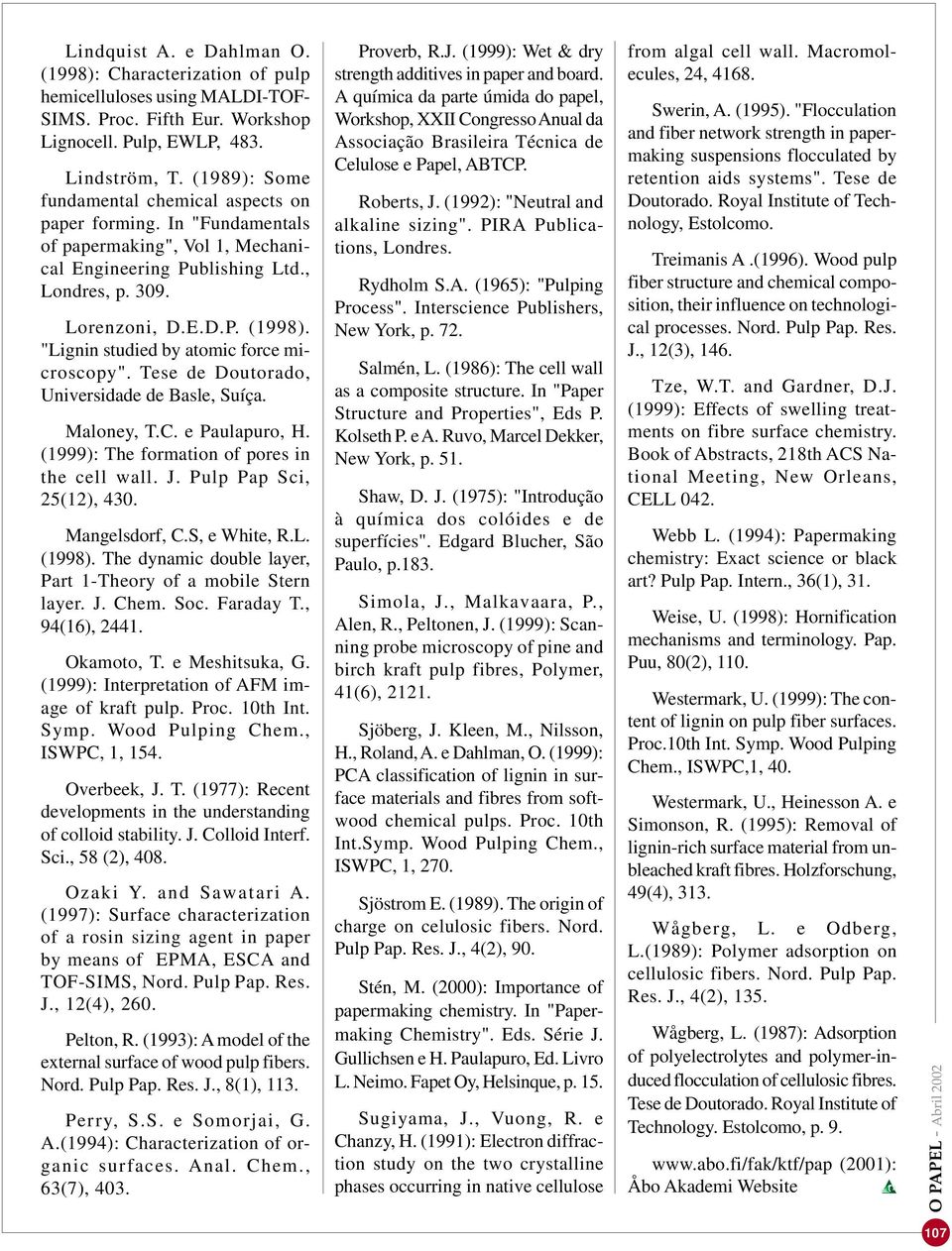 "Lignin studied by atomic force microscopy". Tese de Doutorado, Universidade de Basle, Suíça. Maloney, T.C. e Paulapuro, H. (1999): The formation of pores in the cell wall. J.