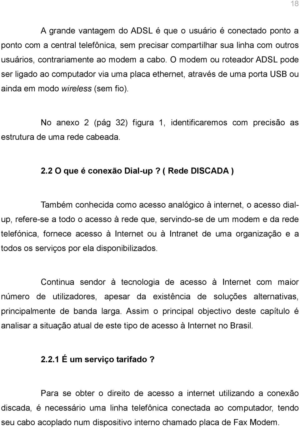 No anexo 2 (pág 32) figura 1, identificaremos com precisão as estrutura de uma rede cabeada. 2.2 O que é conexão Dial-up?