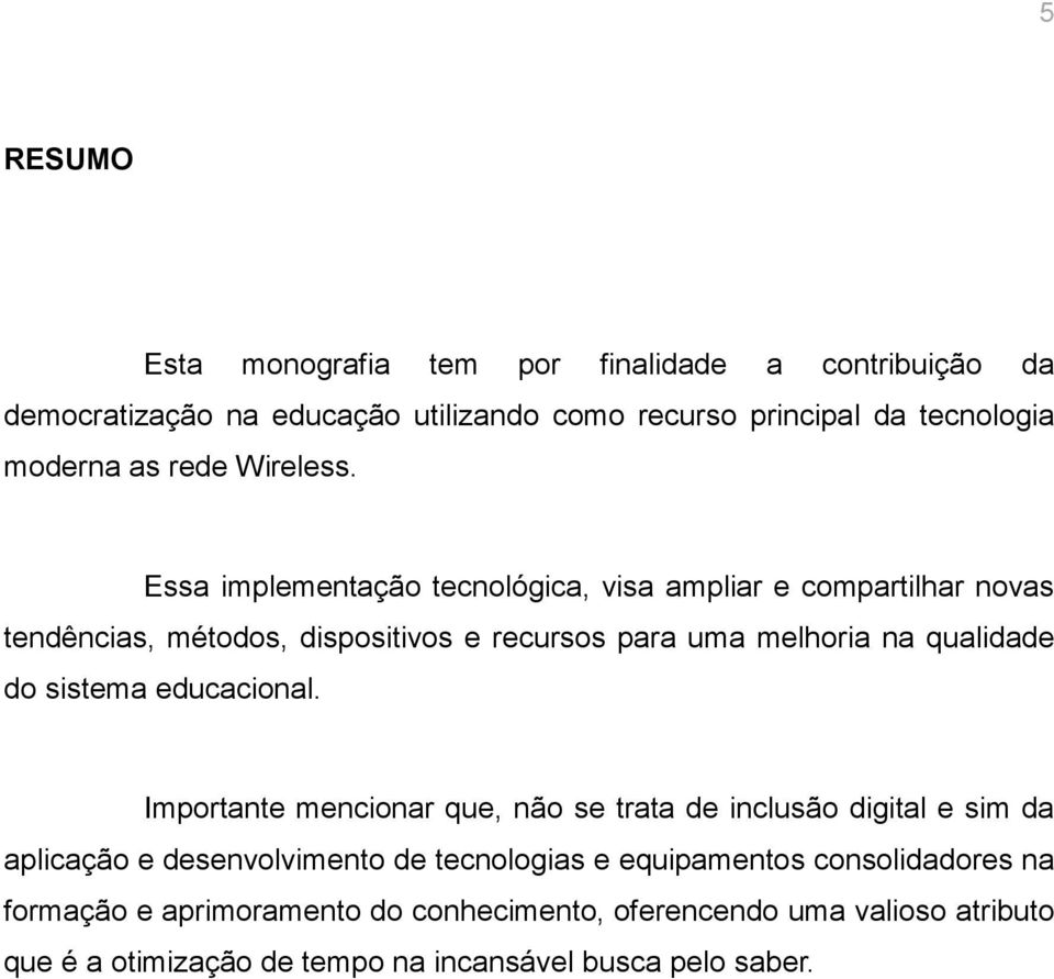 Essa implementação tecnológica, visa ampliar e compartilhar novas tendências, métodos, dispositivos e recursos para uma melhoria na qualidade do