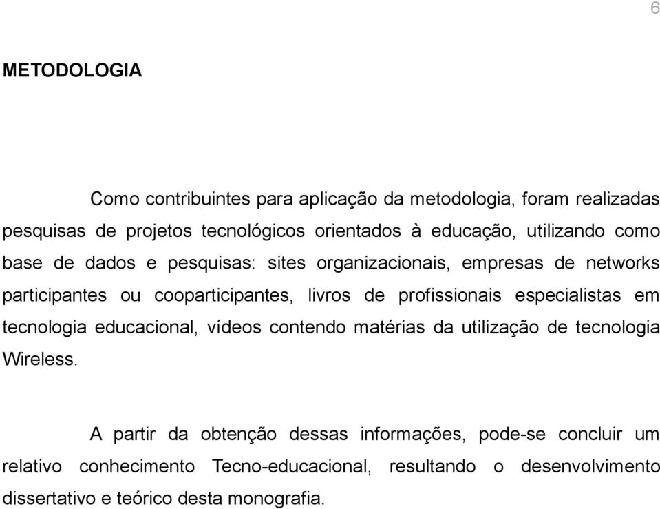 profissionais especialistas em tecnologia educacional, vídeos contendo matérias da utilização de tecnologia Wireless.