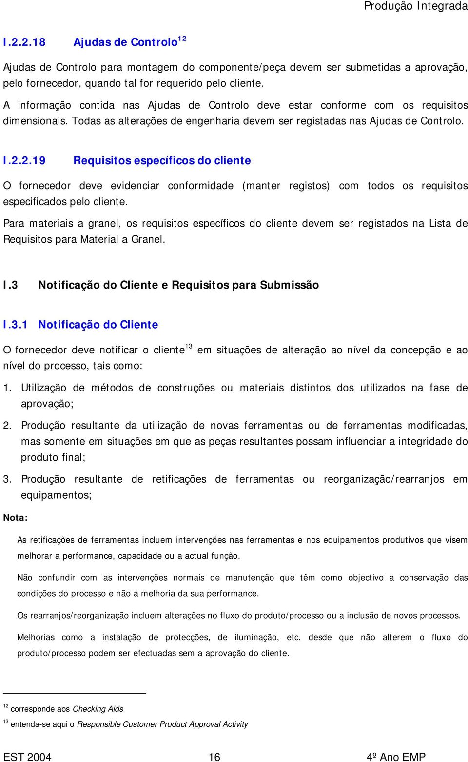 2.19 Requisitos específicos do cliente O fornecedor deve evidenciar conformidade (manter registos) com todos os requisitos especificados pelo cliente.