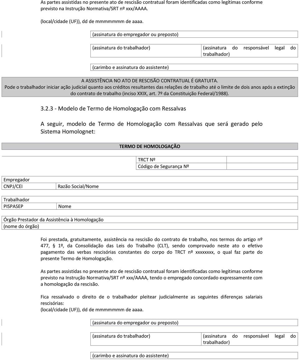 GRATUITA. Pode o trabalhador iniciar ação judicial quanto aos créditos resultantes das relações de trabalho até o limite de dois anos após a extinção do contrato de trabalho (inciso XXIX, art.