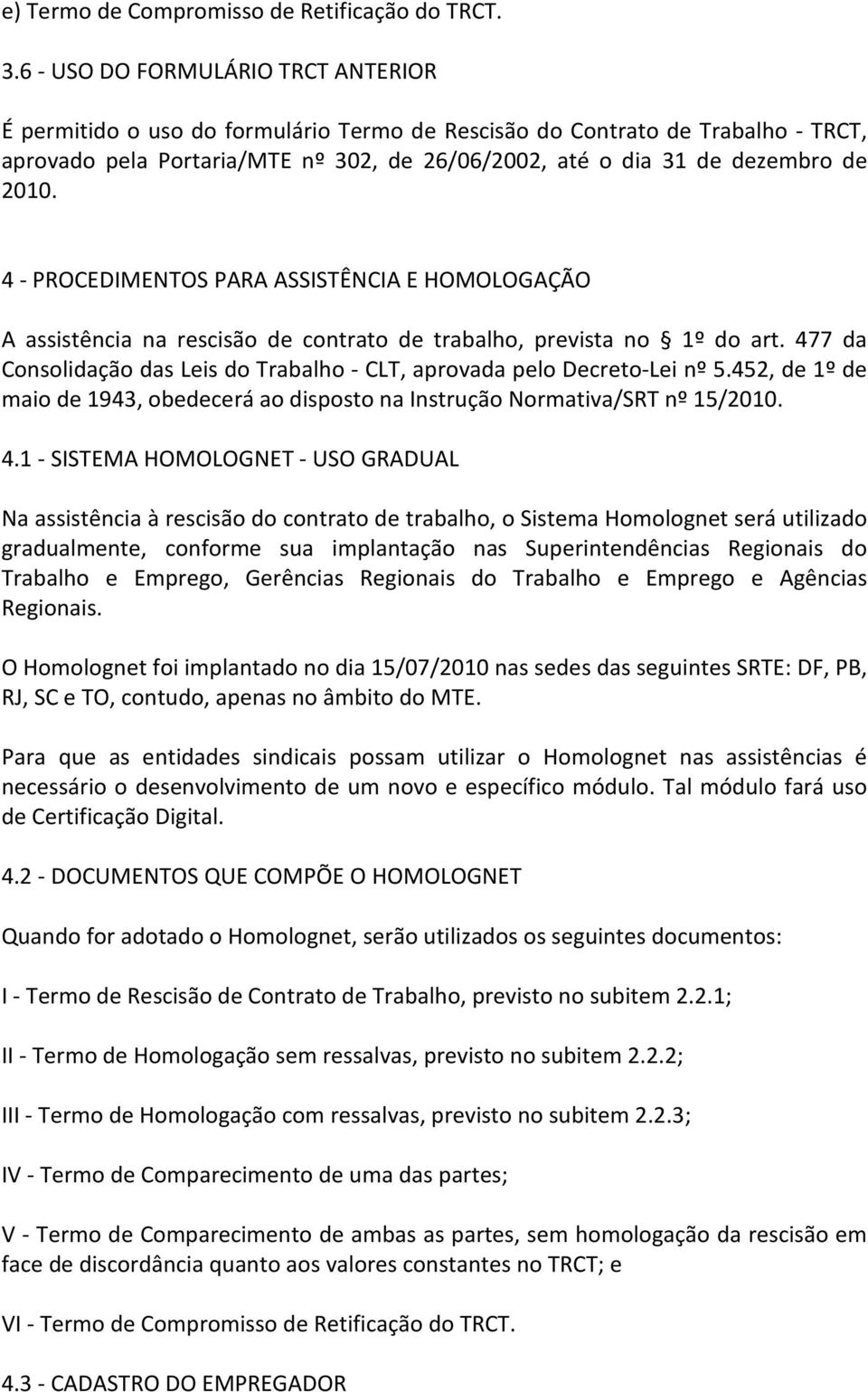 2010. 4 - PROCEDIMENTOS PARA ASSISTÊNCIA E HOMOLOGAÇÃO A assistência na rescisão de contrato de trabalho, prevista no 1º do art.