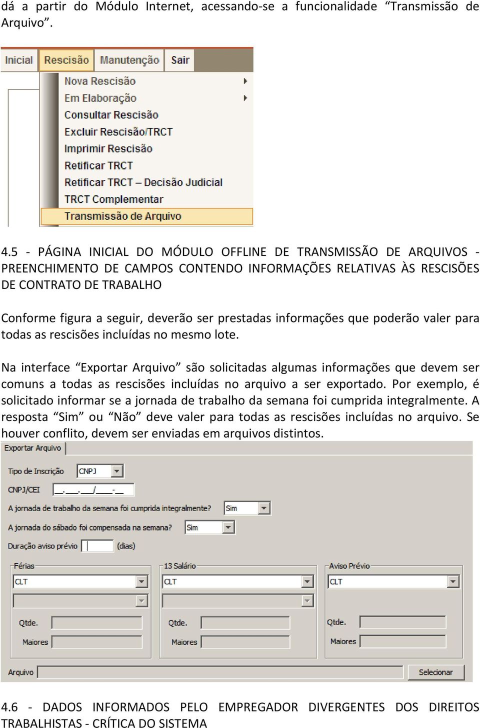 prestadas informações que poderão valer para todas as rescisões incluídas no mesmo lote.