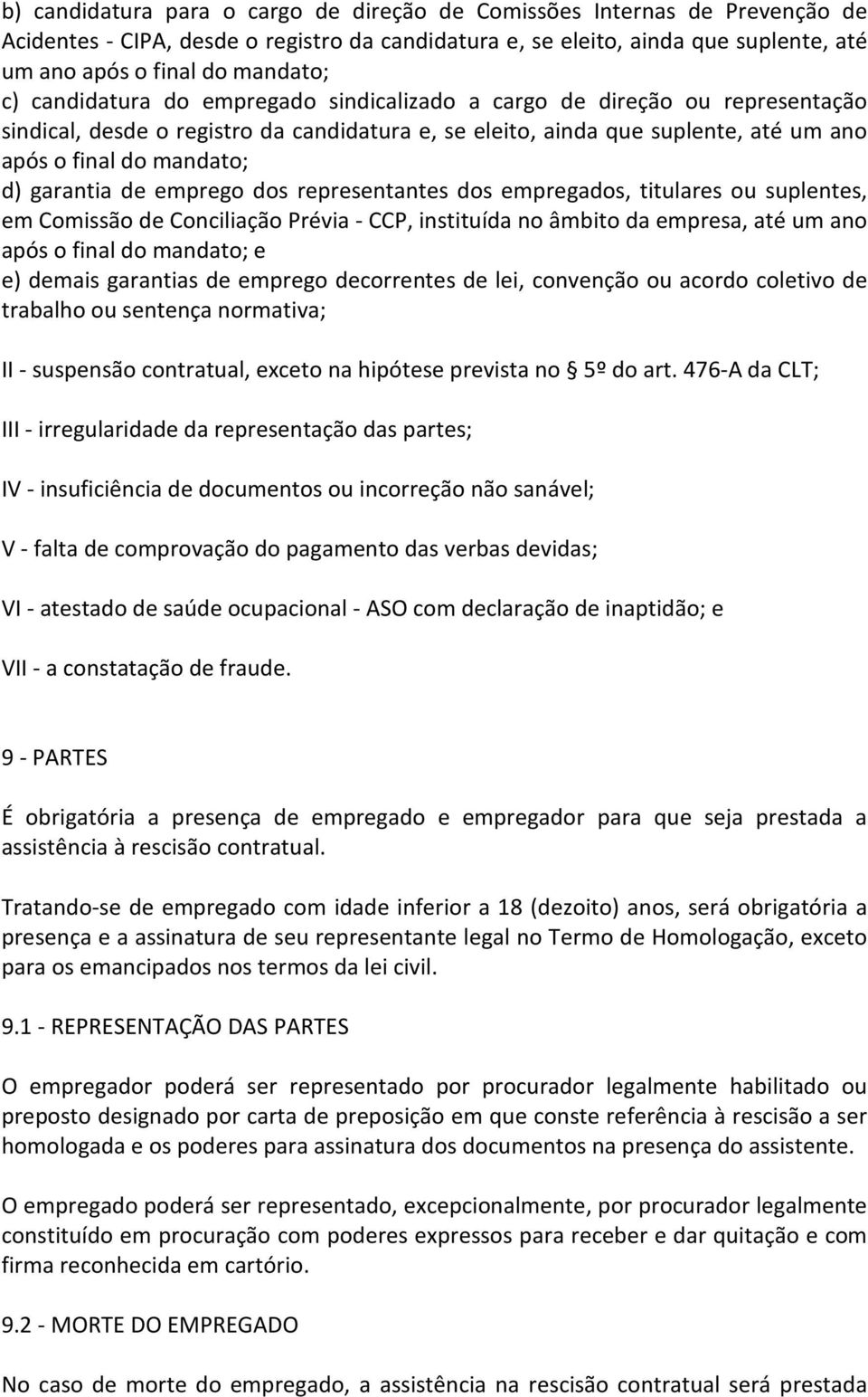 de emprego dos representantes dos empregados, titulares ou suplentes, em Comissão de Conciliação Prévia - CCP, instituída no âmbito da empresa, até um ano após o final do mandato; e e) demais