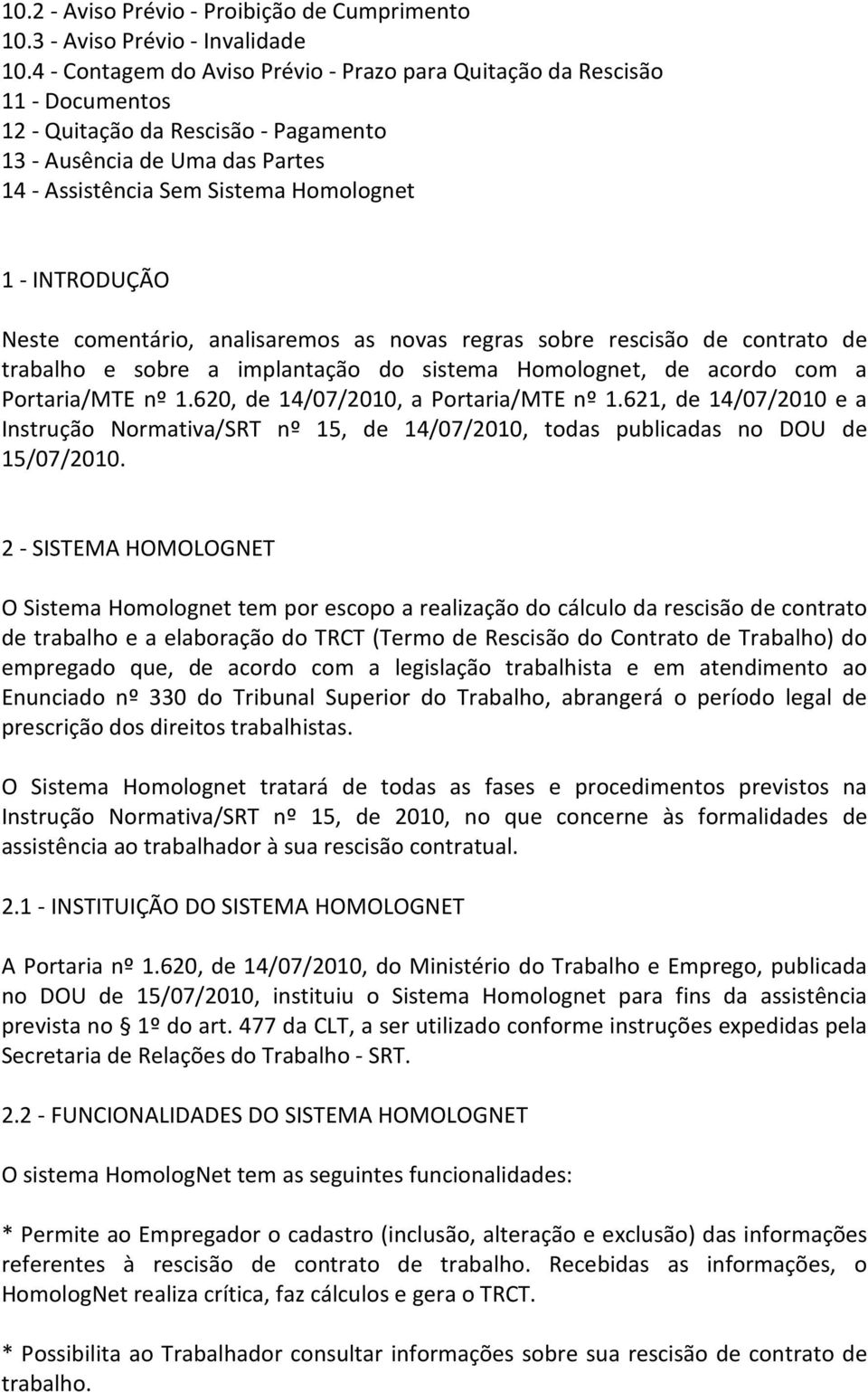 INTRODUÇÃO Neste comentário, analisaremos as novas regras sobre rescisão de contrato de trabalho e sobre a implantação do sistema Homolognet, de acordo com a Portaria/MTE nº 1.