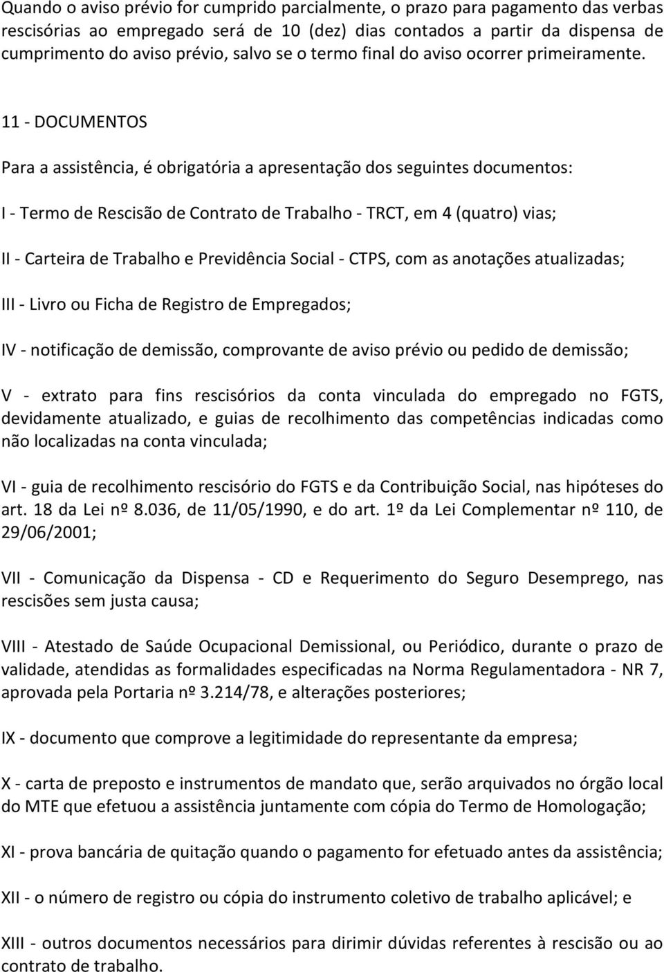 11 - DOCUMENTOS Para a assistência, é obrigatória a apresentação dos seguintes documentos: I - Termo de Rescisão de Contrato de Trabalho - TRCT, em 4 (quatro) vias; II - Carteira de Trabalho e