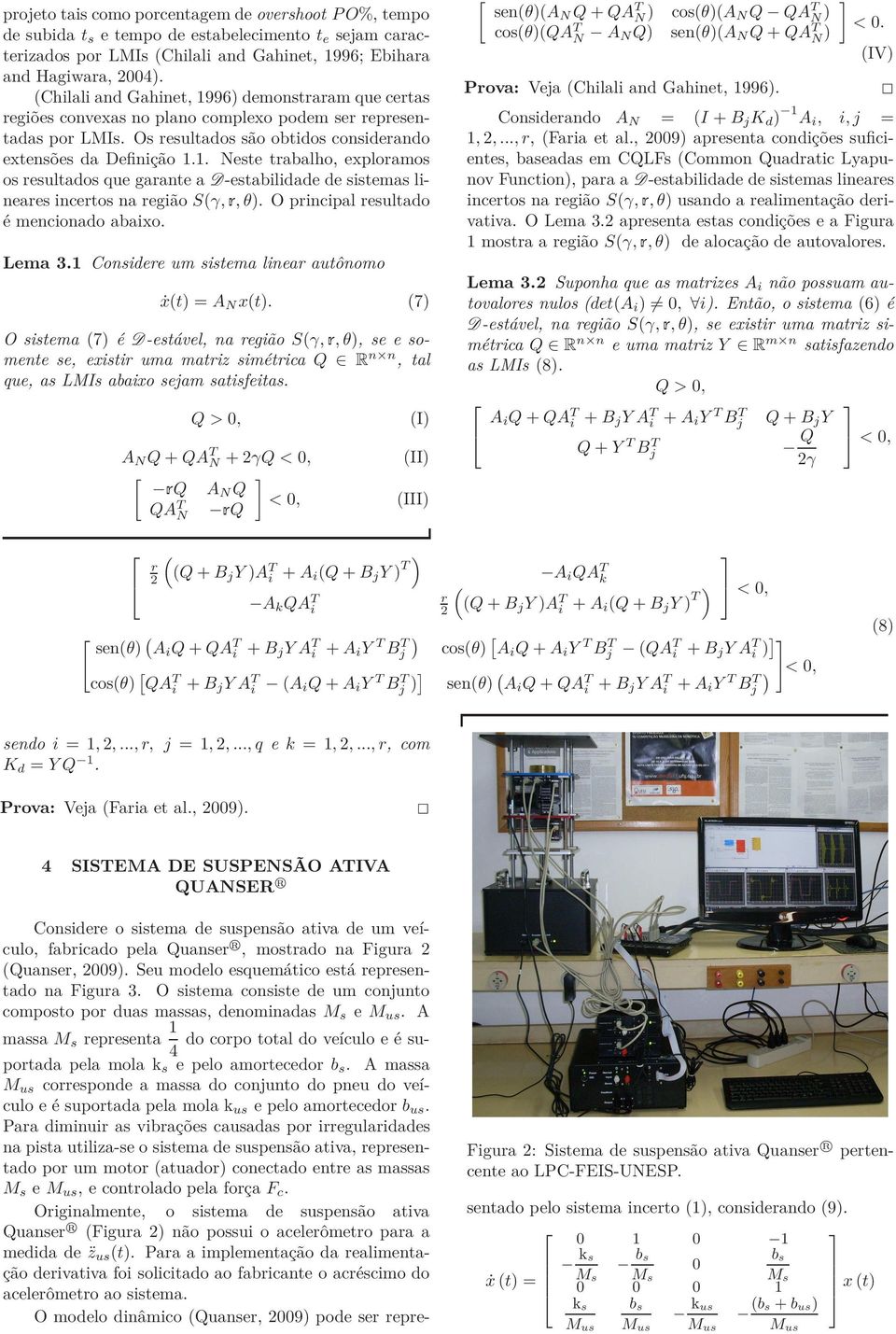 O principal resultado é mencionado abaixo. Lema 3.1 Considere um sistema linear autônomo ẋ(t) = A N x(t).