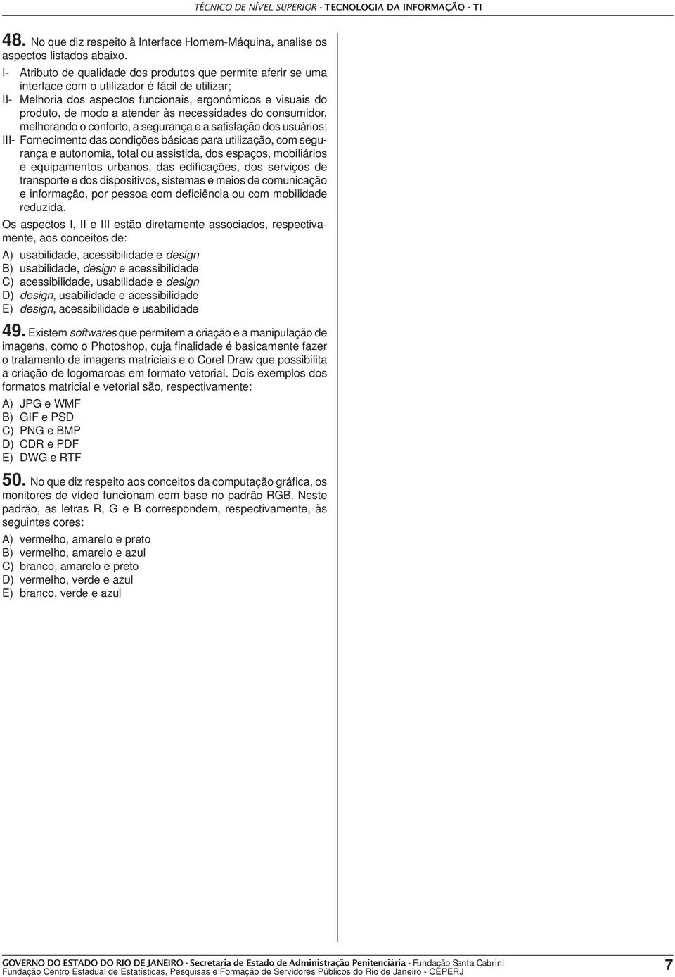 atender às necessidades do consumidor, melhorando o conforto, a segurança e a satisfação dos usuários; III- Fornecimento das condições básicas para utilização, com segurança e autonomia, total ou