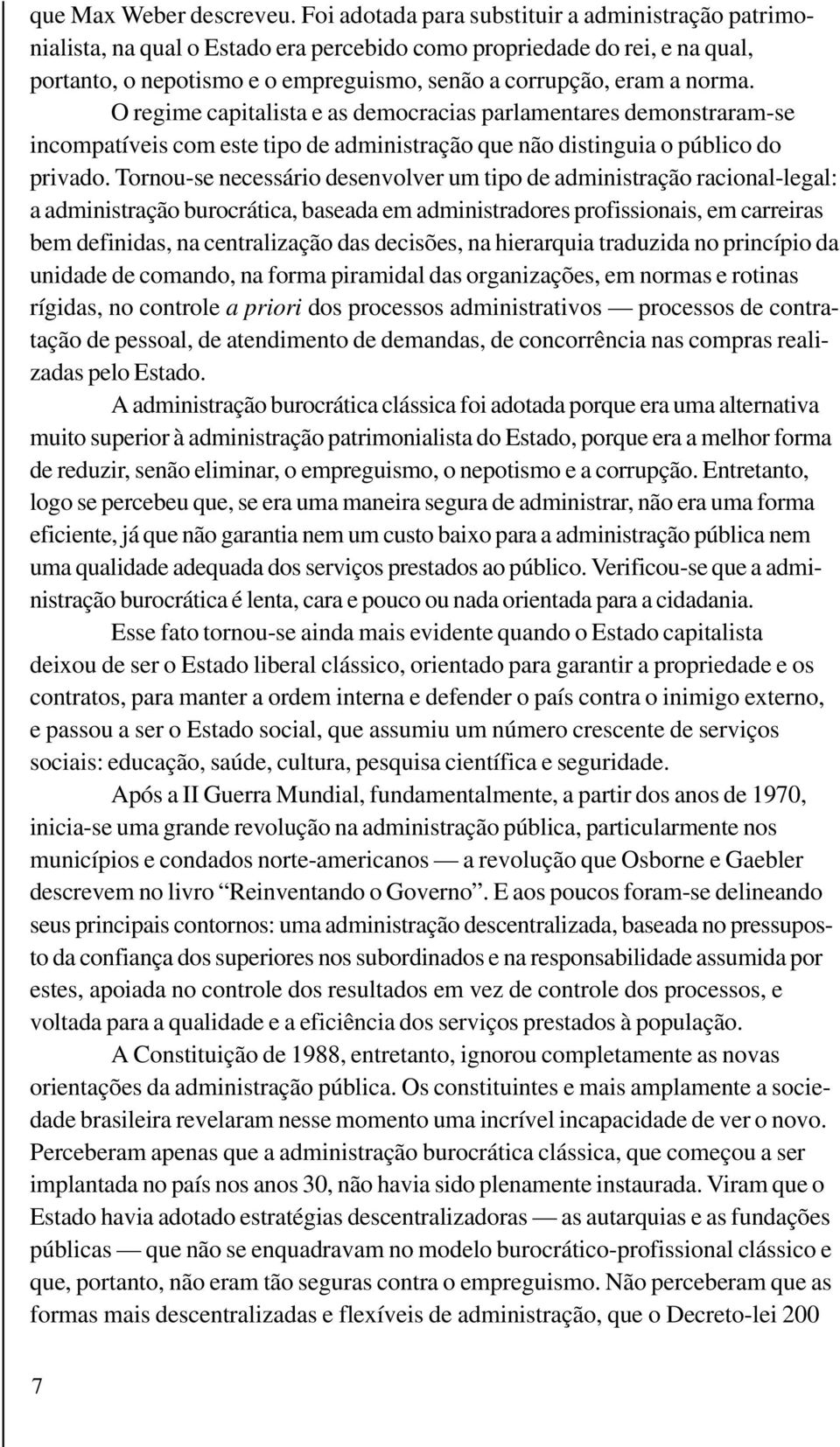 O regime capitalista e as democracias parlamentares demonstraram-se incompatíveis com este tipo de administração que não distinguia o público do privado.