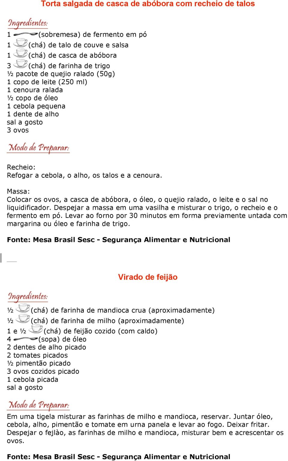 Massa: Colocar os ovos, a casca de abóbora, o óleo, o quejio ralado, o leite e o sal no liquidificador. Despejar a massa em uma vasilha e misturar o trigo, o recheio e o fermento em pó.