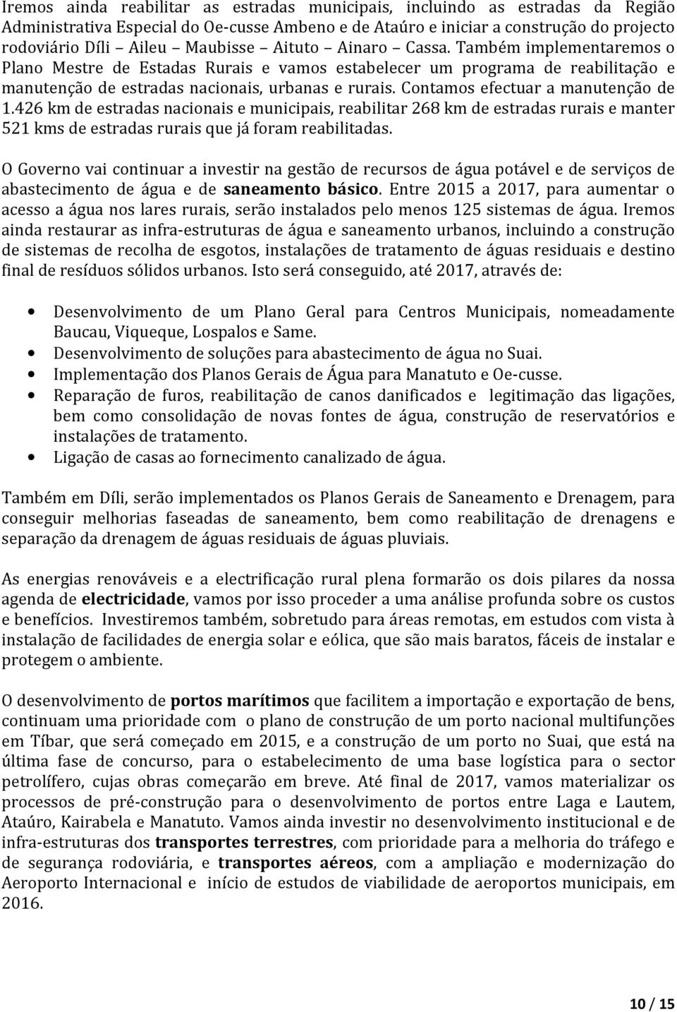 Contamos efectuar a manutenção de 1.426 km de estradas nacionais e municipais, reabilitar 268 km de estradas rurais e manter 521 kms de estradas rurais que já foram reabilitadas.