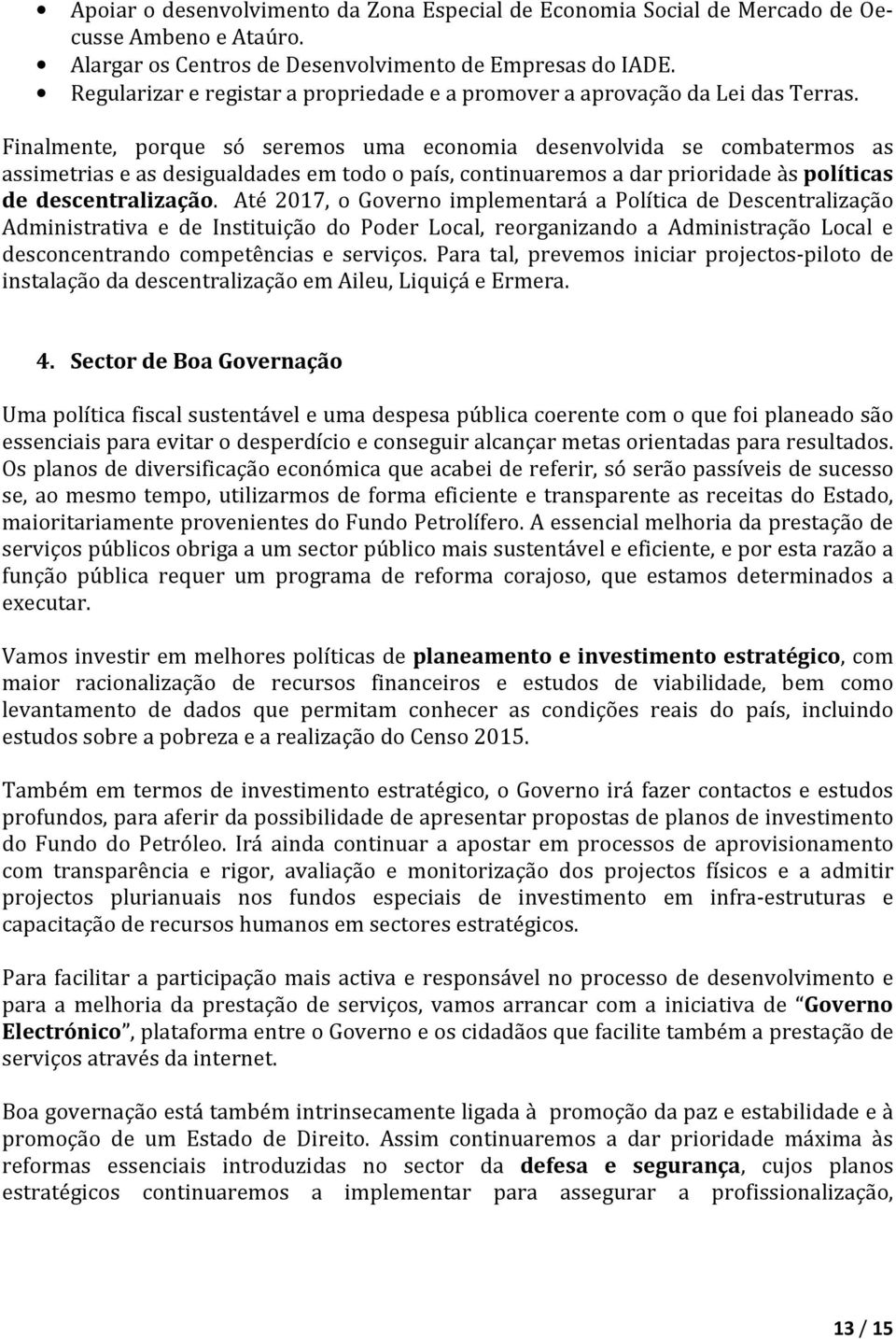 Finalmente, porque só seremos uma economia desenvolvida se combatermos as assimetrias e as desigualdades em todo o país, continuaremos a dar prioridade às políticas de descentralização.