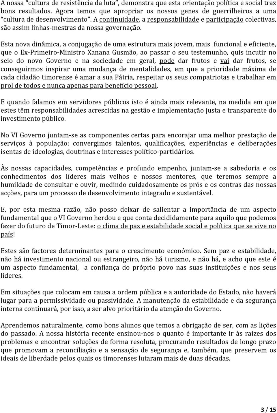 Esta nova dinâmica, a conjugação de uma estrutura mais jovem, mais funcional e eficiente, que o Ex-Primeiro-Ministro Xanana Gusmão, ao passar o seu testemunho, quis incutir no seio do novo Governo e