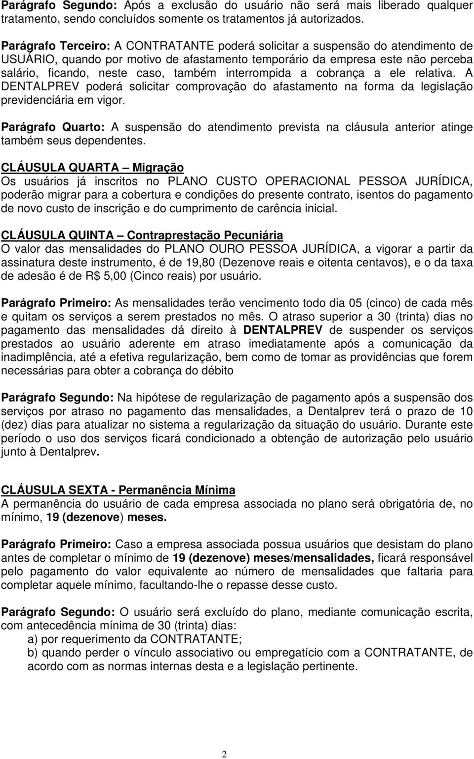 interrompida a cobrança a ele relativa. A DENTALPREV poderá solicitar comprovação do afastamento na forma da legislação previdenciária em vigor.