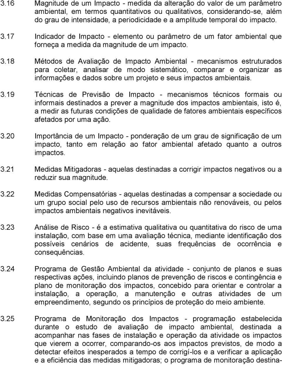 17 Indicador de Impacto - elemento ou parâmetro de um fator ambiental que forneça a medida da magnitude de um impacto. 3.