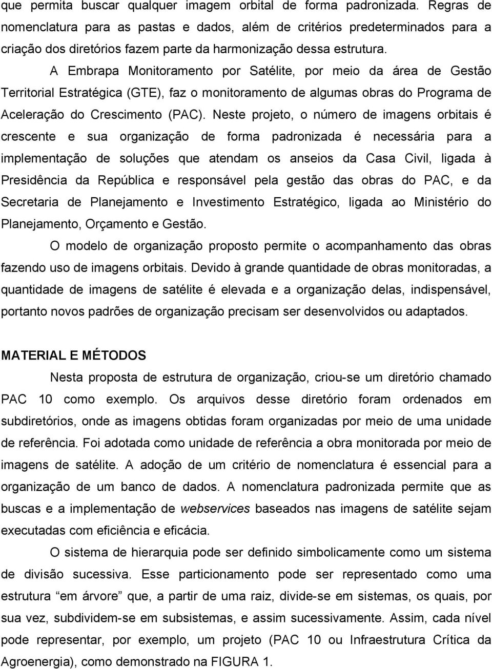 A Embrapa Monitoramento por Satélite, por meio da área de Gestão Territorial Estratégica (GTE), faz o monitoramento de algumas obras do Programa de Aceleração do Crescimento (PAC).