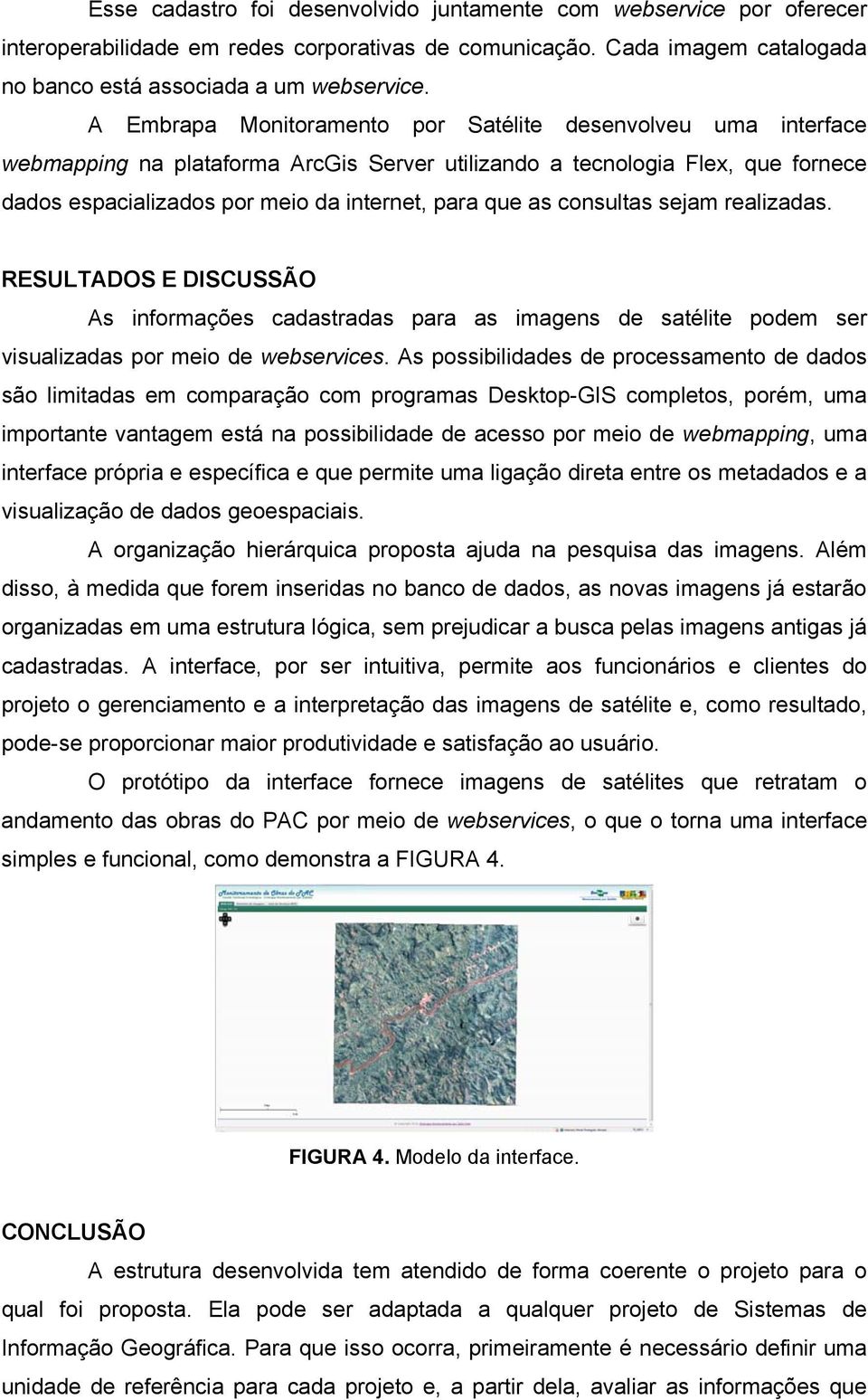 consultas sejam realizadas. RESULTADOS E DISCUSSÃO As informações cadastradas para as imagens de satélite podem ser visualizadas por meio de webservices.