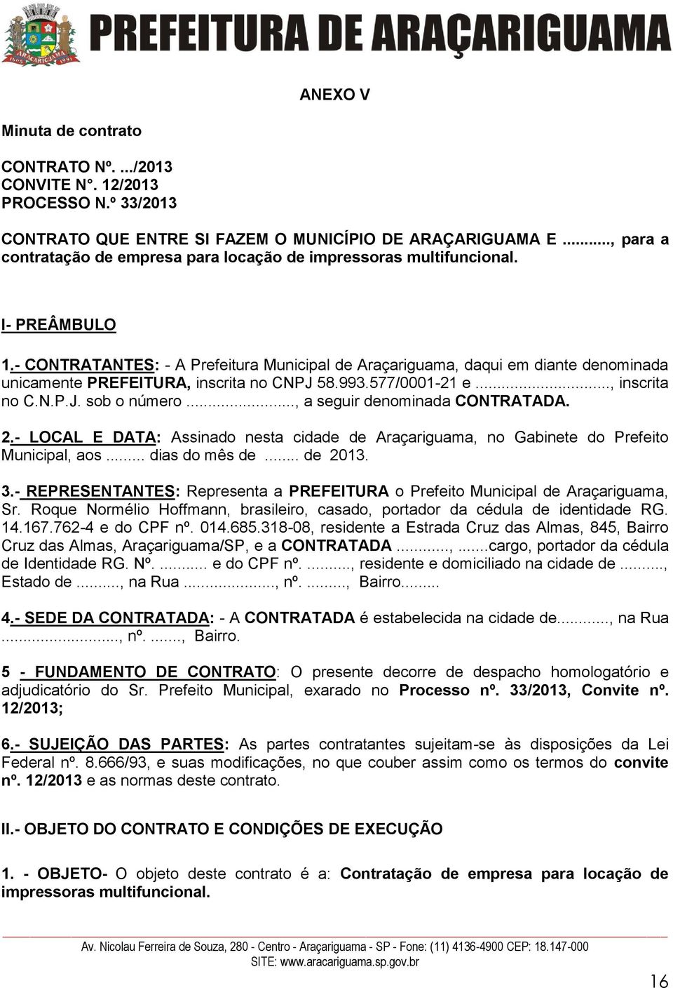- CONTRATANTES: - A Prefeitura Municipal de Araçariguama, daqui em diante denominada unicamente PREFEITURA, inscrita no CNPJ 58.993.577/0001-21 e..., inscrita no C.N.P.J. sob o número.
