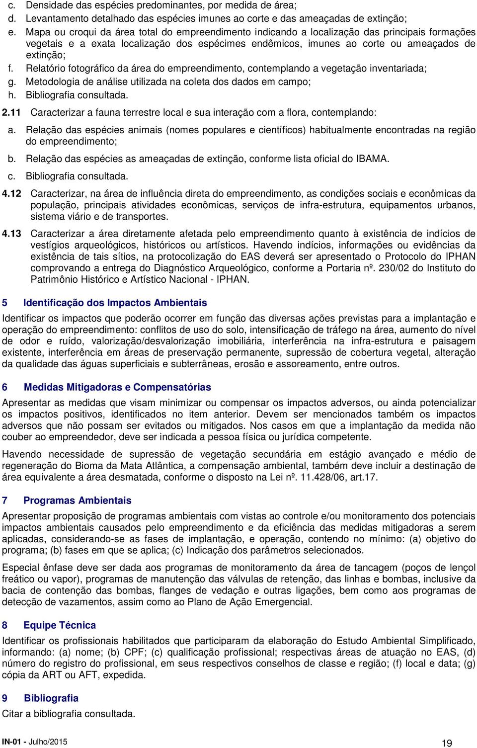 Relatório fotográfico da área do empreendimento, contemplando a vegetação inventariada; g. Metodologia de análise utilizada na coleta dos dados em campo; h. Bibliografia consultada. 2.