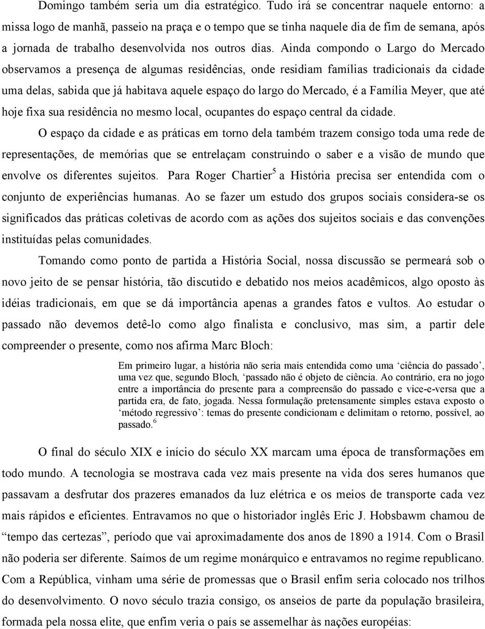 Ainda compondo o Largo do Mercado observamos a presença de algumas residências, onde residiam famílias tradicionais da cidade uma delas, sabida que já habitava aquele espaço do largo do Mercado, é a