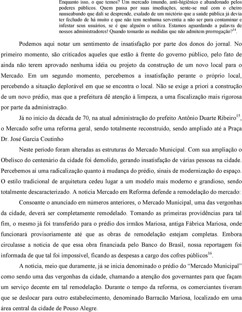 serventia a não ser para contaminar e infestar seus usuários, se é que alguém o utiliza. Estamos aguardando a palavra de nossos administradores! Quando tomarão as medidas que não admitem prorrogação?