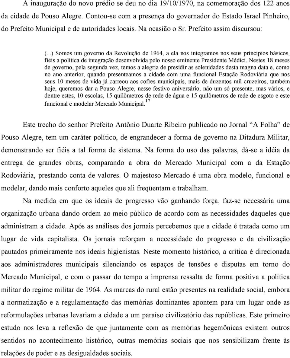 ..) Somos um governo da Revolução de 1964, a ela nos integramos nos seus princípios básicos, fiéis a política de integração desenvolvida pelo nosso eminente Presidente Médici.