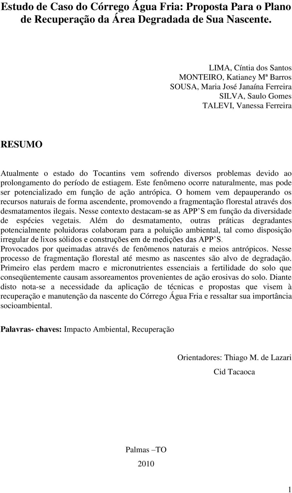 problemas devido ao prolongamento do período de estiagem. Este fenômeno ocorre naturalmente, mas pode ser potencializado em função de ação antrópica.