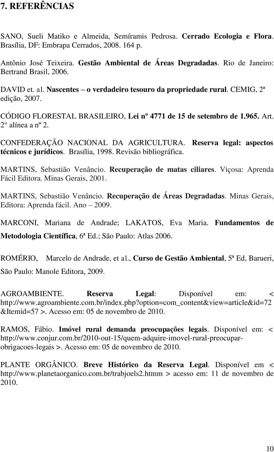 Art. 2 alínea a nº 2. CONFEDERAÇÃO NACIONAL DA AGRICULTURA. Reserva legal: aspectos técnicos e jurídicos. Brasília, 1998. Revisão bibliográfica. MARTINS, Sebastião Venâncio.