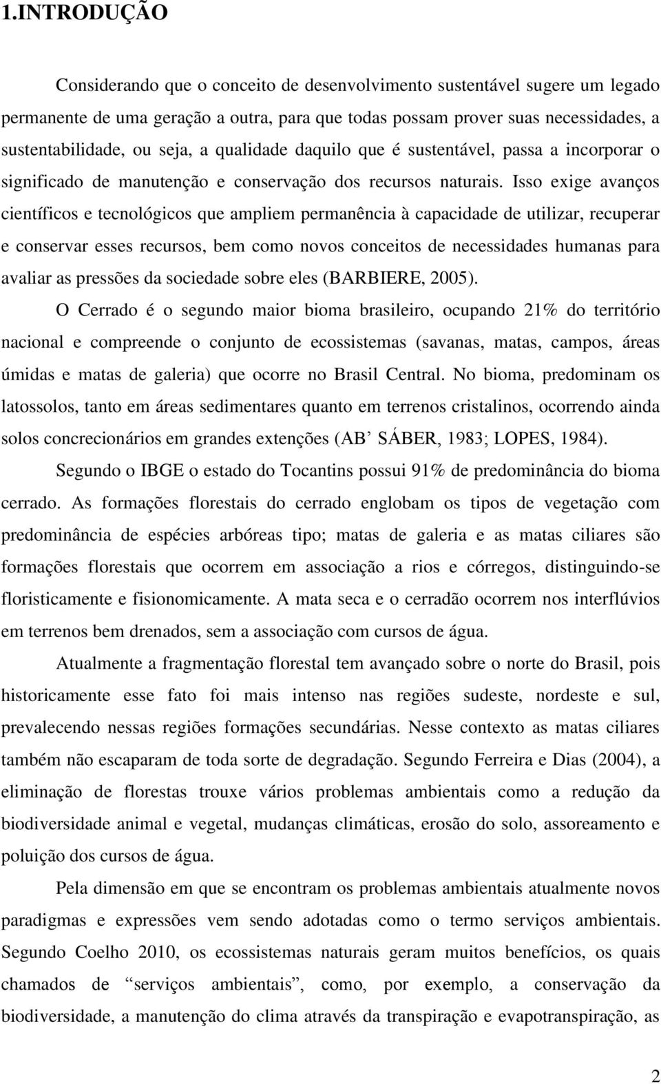 Isso exige avanços científicos e tecnológicos que ampliem permanência à capacidade de utilizar, recuperar e conservar esses recursos, bem como novos conceitos de necessidades humanas para avaliar as