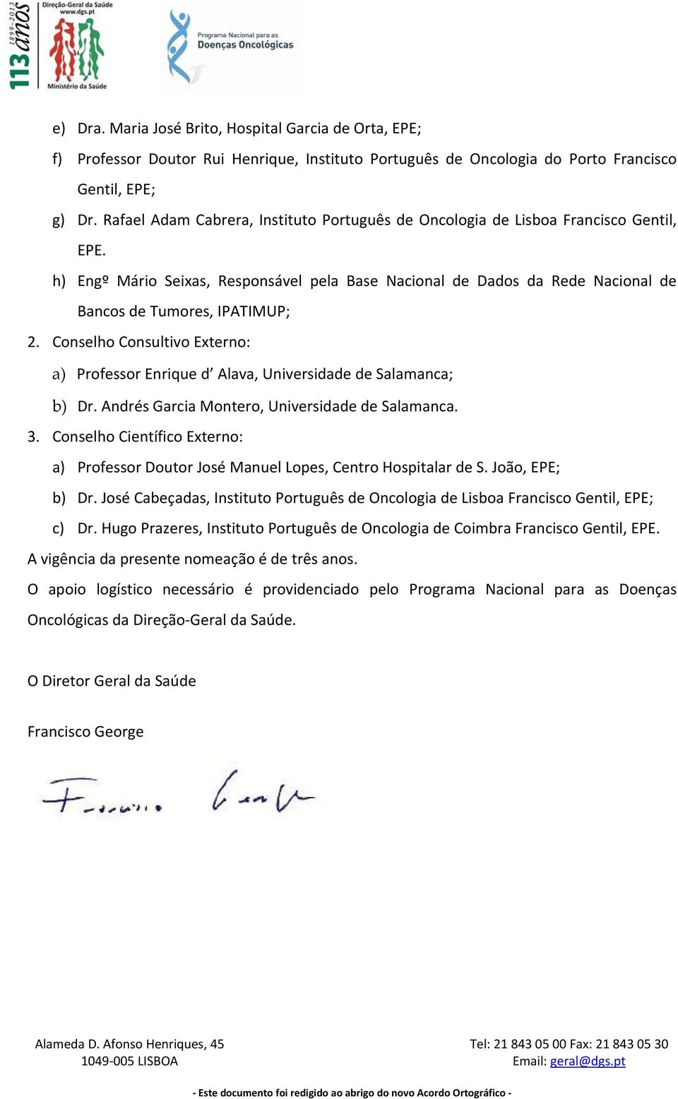 Conselho Consultivo Externo: a) Professor Enrique d Alava, Universidade de Salamanca; b) Dr. Andrés Garcia Montero, Universidade de Salamanca. 3.