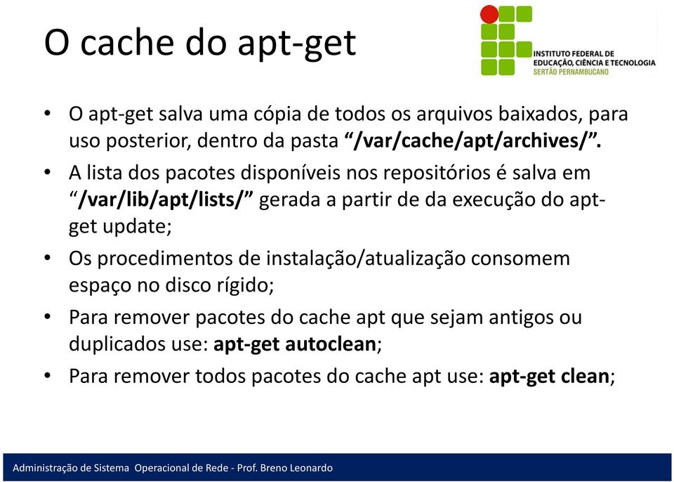 A lista dos pacotes disponíveis nos repositórios é salva em /var/lib/apt/lists/ gerada a partir de da execução do aptget