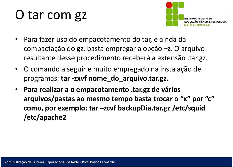 O comando a seguir é muito empregado na instalação de programas: tar -zxvf nome_do_arquivo.tar.gz.