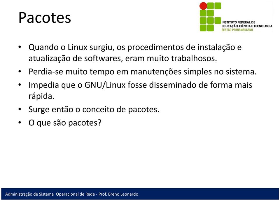 Perdia-se muito tempo em manutenções simples no sistema.